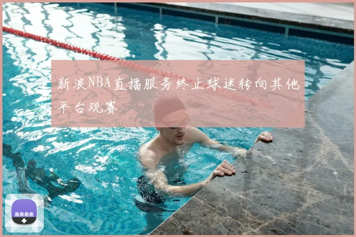 新浪NBA直播服务终止球迷转向其他平台观赛