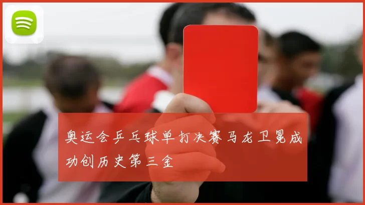 奥运会乒乓球单打决赛马龙卫冕成功创历史第三金