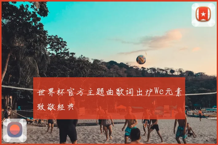世界杯官方主题曲歌词出炉We元素致敬经典