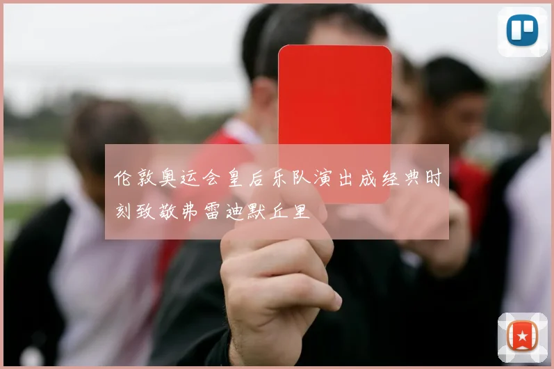 伦敦奥运会皇后乐队演出成经典时刻致敬弗雷迪默丘里